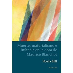 Peter Lang Inc., International Academic Publishers Muerte, materialismo e infancia en la obra de Maurice Blanchot (Spanish Edition) Peter Lang Inc., International Academic Publishers Muerte, materialismo e infancia en la obra de Maurice Blanchot (Spanish Edition)