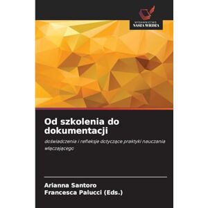 Santoro, Arianna Od szkolenia do dokumentacji: do¿wiadczenia i refleksje dotycz¿ce praktyki nauczania w¿¿czaj¿cego Santoro, Arianna Od szkolenia do dokumentacji: do¿wiadczenia i refleksje dotycz¿ce praktyki nauczania w¿¿czaj¿cego