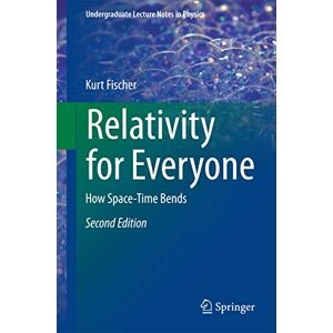 Fischer, Kurt Relativity for Everyone: How Space-Time Bends (Undergraduate Lecture Notes in Physics) Fischer, Kurt Relativity for Everyone: How Space-Time Bends (Undergraduate Lecture Notes in Physics)