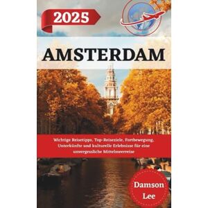 Lee Amsterdam Reiseführer 2025: Wichtige Reisetipps, Top-Reiseziele, Fortbewegung, Übernachtungsmöglichkeiten und kulturelle Erlebnisse für eine unvergessliche Mittelmeerreise Lee Amsterdam Reiseführer 2025: Wichtige Reisetipps, Top-Reiseziele, Fortbewegung, Übernachtungsmöglichkeiten und kulturelle Erlebnisse für eine unvergessliche Mittelmeerreise