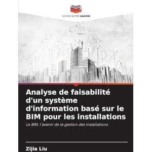 Liu, Zijia Analyse de faisabilité d'un système d'information basé sur le BIM pour les installations: Le BIM, l'avenir de la gestion des installations Liu, Zijia Analyse de faisabilité d'un système d'information basé sur le BIM pour les installations: Le BIM, l'avenir de la gestion des installations