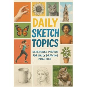 Chase, J M Daily Sketch Topics: Reference Photos for Daily Drawing Practice Chase, J M Daily Sketch Topics: Reference Photos for Daily Drawing Practice