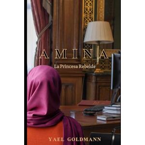 Goldmann, Yael Amina: La Princesa Rebelde Goldmann, Yael Amina: La Princesa Rebelde