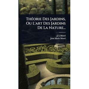 Morel, J -L ThÃ(c)orie Des Jardins, Ou L'art Des Jardins De La Nature... Morel, J -L ThÃ(c)orie Des Jardins, Ou L'art Des Jardins De La Nature...