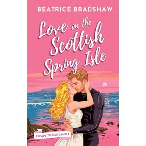 Bradshaw, Beatrice Love on the Scottish Spring Isle: A charming cosy and spicy island romance set in Scotland (Escape to Scotland, Book 2) Bradshaw, Beatrice Love on the Scottish Spring Isle: A charming cosy and spicy island romance set in Scotland (Escape to Scotland, Book 2)