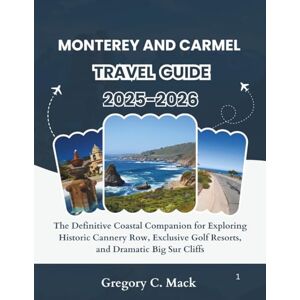 Mack, Gregory C. monterey and carmel travel guide 2025-2026: The Definitive Coastal Companion for Exploring Historic Cannery Row, Exclusive Golf Resorts, and Dramatic Big Sur Cliffs Mack, Gregory C. monterey and carmel travel guide 2025-2026: The Definitive Coastal Companion for Exploring Historic Cannery Row, Exclusive Golf Resorts, and Dramatic Big Sur Cliffs