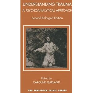 Garland, Caroline Understanding Trauma: A Psychoanalytical Approach (The Tavistock Clinic Series) Garland, Caroline Understanding Trauma: A Psychoanalytical Approach (The Tavistock Clinic Series)