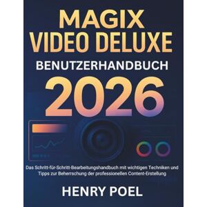 POEL, HENRY MAGIX VIDEO DELUXE BENUTZERHANDBUCH: Das Schritt-für-Schritt Video-Bearbeitungshandbuch mit wesentlichen Techniken und Tipps zur Beherrschung professioneller Content-Erstellung POEL, HENRY MAGIX VIDEO DELUXE BENUTZERHANDBUCH: Das Schritt-für-Schritt Video-Bearbeitungshandbuch mit wesentlichen Techniken und Tipps zur Beherrschung professioneller Content-Erstellung