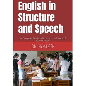 PRADEEP, DR. English in Structure and Speech: A Complete Guide to Grammar and Practical Conversation PRADEEP, DR. English in Structure and Speech: A Complete Guide to Grammar and Practical Conversation