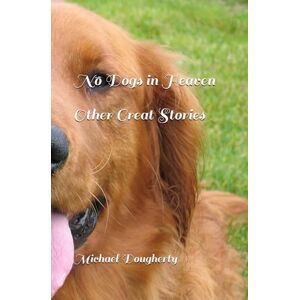 Dougherty, Michael No Dogs In Heaven: And Other Great Stories Dougherty, Michael No Dogs In Heaven: And Other Great Stories