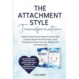 Harmon, Clara The Attachment Style Transformation: Rewire Attachment Patterns, Break Old Cycles, Repair the Disconnect, and Change the Way You Love, Relate, and Communicate (The Whole Self Series) Harmon, Clara The Attachment Style Transformation: Rewire Attachment Patterns, Break Old Cycles, Repair the Disconnect, and Change the Way You Love, Relate, and Communicate (The Whole Self Series)