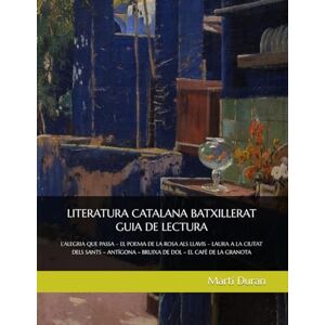 Duran, Martí LITERATURA CATALANA (BATXILLERAT) GUIA DE LECTURA: L’ALEGRIA QUE PASSA – EL POEMA DE LA ROSA ALS LLAVIS – LAURA A LA CIUTAT DELS SANTS – ANTÍGONA – BRUIXA DE DOL – EL CAFÈ DE LA GRANOTA Duran, Martí LITERATURA CATALANA (BATXILLERAT) GUIA DE LECTURA: L’ALEGRIA QUE PASSA – EL POEMA DE LA ROSA ALS LLAVIS – LAURA A LA CIUTAT DELS SANTS – ANTÍGONA – BRUIXA DE DOL – EL CAFÈ DE LA GRANOTA