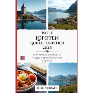 Sarratt, Joan Isole Lofoten Guida turistica 2026: Informazioni essenziali di viaggio e approfondimenti regionali Sarratt, Joan Isole Lofoten Guida turistica 2026: Informazioni essenziali di viaggio e approfondimenti regionali