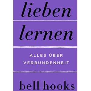 Hooks, Bell Lieben lernen. Alles über Verbundenheit: New York Times Bestseller und und TikTok-Liebling »All About Love« auf Deutsch! Hooks, Bell Lieben lernen. Alles über Verbundenheit: New York Times Bestseller und und TikTok-Liebling »All About Love« auf Deutsch!