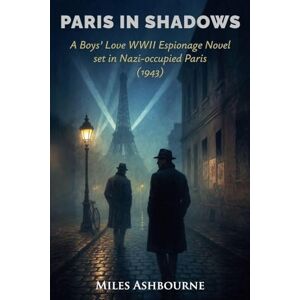 Ashbourne, Miles Paris in Shadows A Boys' Love WWII Espionage Novel set in Nazi-occupied Paris (1943) Ashbourne, Miles Paris in Shadows A Boys' Love WWII Espionage Novel set in Nazi-occupied Paris (1943)