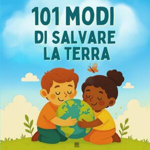 Edizioni, 101 101 Modi Per Salvare la Terra: Un libro illustrato di educazione ambientale per bambini (piccoli gesti che fanno la differenza) Edizioni, 101 101 Modi Per Salvare la Terra: Un libro illustrato di educazione ambientale per bambini (piccoli gesti che fanno la differenza)