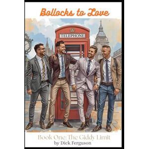 Ferguson, Dick Bollocks to Love: Book One: The Giddy Limit (Bollocks to Love: Book 1;2;3) Ferguson, Dick Bollocks to Love: Book One: The Giddy Limit (Bollocks to Love: Book 1;2;3)