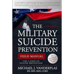 Vanderplas, Michael J The Military Suicide Prevention Field Manual: The 5 Steps to Suicide Prevention (The Military Mental Health Field Manuals) Vanderplas, Michael J The Military Suicide Prevention Field Manual: The 5 Steps to Suicide Prevention (The Military Mental Health Field Manuals)