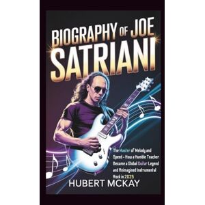 McKay, Hubert BIOGRAPHY OF JOE SATRIANI: The Master of Melody and Speed How a Humble Teacher Became a Global Guitar Legend and Reimagined Instrumental Rock in 2025 McKay, Hubert BIOGRAPHY OF JOE SATRIANI: The Master of Melody and Speed How a Humble Teacher Became a Global Guitar Legend and Reimagined Instrumental Rock in 2025