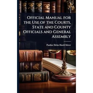 Meter, Pauline Helm Hardi Official Manual for the Use of the Courts, State and County Officials and General Assembly Meter, Pauline Helm Hardi Official Manual for the Use of the Courts, State and County Officials and General Assembly