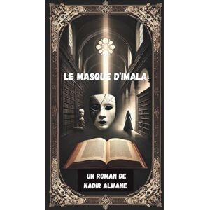 ALWANE, Nadir Les masques d’Imala – Tome 1: Roman gothique dark academia ALWANE, Nadir Les masques d’Imala – Tome 1: Roman gothique dark academia