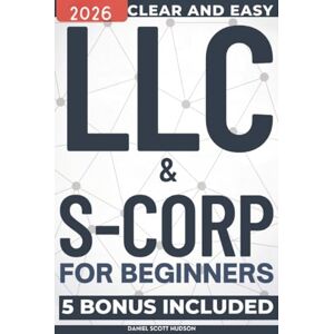 Scott LLC & S-Corp for Beginners: A Clear and Easy-to-Follow Guide for Starting, Running, and Expanding Your Business While Reducing Taxes and Avoiding Costly Mistakes Without Legal Jargon Scott LLC & S-Corp for Beginners: A Clear and Easy-to-Follow Guide for Starting, Running, and Expanding Your Business While Reducing Taxes and Avoiding Costly Mistakes Without Legal Jargon