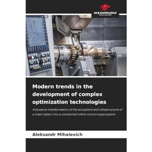 Mihalevich, Aleksandr Modern trends in the development of complex optimization technologies: Innovative transformation of the ecosystem and infrastructure of a smart object into a connected online control supersystem Mihalevich, Aleksandr Modern trends in the development of complex optimization technologies: Innovative transformation of the ecosystem and infrastructure of a smart object into a connected online control supersystem
