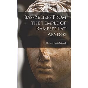 Winlock, Herbert Eustis Bas-Reliefs From the Temple of Rameses I at Abydos Winlock, Herbert Eustis Bas-Reliefs From the Temple of Rameses I at Abydos