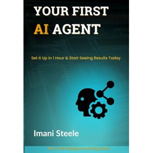 Steele, Imani Your First AI Agent: Set It Up in One Hour and Start Seeing Results Today (Automate & Elevate Series) Steele, Imani Your First AI Agent: Set It Up in One Hour and Start Seeing Results Today (Automate & Elevate Series)