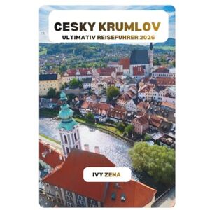 ZENA, IVY CESKY KRUMLOV ULTIMATIV REISEFUHRER 2026 ZENA, IVY CESKY KRUMLOV ULTIMATIV REISEFUHRER 2026