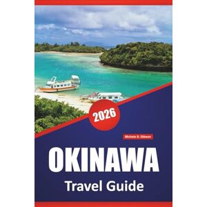 Gibson OKINAWA TRAVEL GUIDE 2026: Beaches, Must-See Attractions, Local Cuisine, Culture, Outdoor Adventures, and Practical Travel Tips for Exploring Japan’s Islands Gibson OKINAWA TRAVEL GUIDE 2026: Beaches, Must-See Attractions, Local Cuisine, Culture, Outdoor Adventures, and Practical Travel Tips for Exploring Japan’s Islands