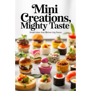 Bros, U.S Mini Creations, Mighty Taste: Small Bites That Deliver Big Flavor Bros, U.S Mini Creations, Mighty Taste: Small Bites That Deliver Big Flavor