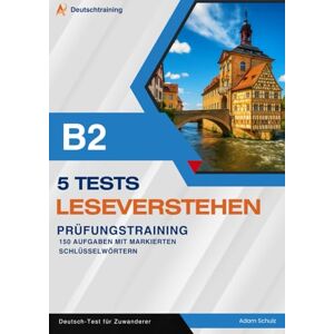 Schulz, Adam Deutsch-Test für den Beruf B2 – Lesen üben für die Prüfung: 5 Modelltests Leseverstehen, 150+ Aufgaben, Übungen und Lösungswege Schulz, Adam Deutsch-Test für den Beruf B2 – Lesen üben für die Prüfung: 5 Modelltests Leseverstehen, 150+ Aufgaben, Übungen und Lösungswege