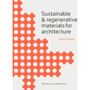 McLean, Will Sustainable and Regenerative Materials for Architecture: A Sourcebook McLean, Will Sustainable and Regenerative Materials for Architecture: A Sourcebook