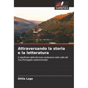 Lage, Otilia Attraversando la storia e la letteratura: Il significato della ferrovia centenaria nella valle del Tua (Portogallo settentrionale) Lage, Otilia Attraversando la storia e la letteratura: Il significato della ferrovia centenaria nella valle del Tua (Portogallo settentrionale)