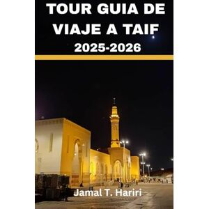 Hariri, Jamal T. TOUR GUIA DE VIAJE A TAIF 2025-2026: Descubra las vistas de las tierras altas de Taif, sus mezquitas sagradas y sus rosaledas, donde la fe se fusiona ... cultura y la inolvidable hospita Hariri, Jamal T. TOUR GUIA DE VIAJE A TAIF 2025-2026: Descubra las vistas de las tierras altas de Taif, sus mezquitas sagradas y sus rosaledas, donde la fe se fusiona ... cultura y la inolvidable hospita