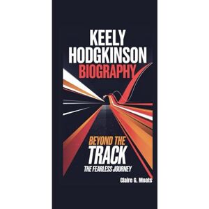 G. Moats, Claire KEELY HODGKINSON BIOGRAPHY: Beyond the Track: The Fearless Journey G. Moats, Claire KEELY HODGKINSON BIOGRAPHY: Beyond the Track: The Fearless Journey