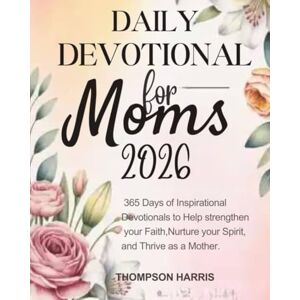 HARRIS, THOMPSON DAILY DEVOTIONAL FOR MOMS: 365 Days Of Inspirational Devotions To Help Strengthen Your Faith Nurture Your Spirit And Thrive As A Mother (5 MINUTES ... FOR DAILY INSPIRATIONS IN ENGLISH AND GERMAN) HARRIS, THOMPSON DAILY DEVOTIONAL FOR MOMS: 365 Days Of Inspirational Devotions To Help Strengthen Your Faith Nurture Your Spirit And Thrive As A Mother (5 MINUTES ... FOR DAILY INSPIRATIONS IN ENGLISH AND GERMAN)