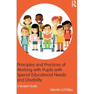 Cotterill, Trevor Principles and Practices of Working with Pupils with Special Educational Needs and Disability: A Student Guide Cotterill, Trevor Principles and Practices of Working with Pupils with Special Educational Needs and Disability: A Student Guide