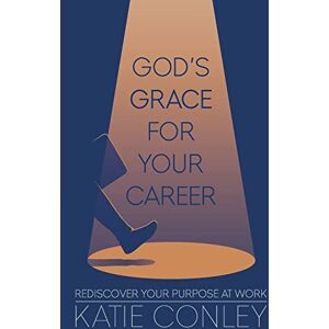 Conley, Katie God's GRACE for Your Career: Rediscover Your Purpose at Work Conley, Katie God's GRACE for Your Career: Rediscover Your Purpose at Work
