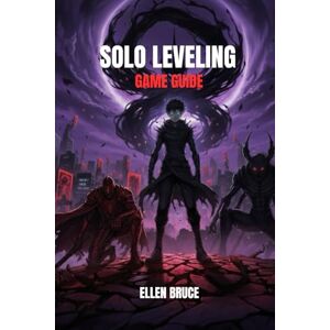 BRUCE, ELLEN SOLO LEVELING GAME GUIDE: ARISE THE SHADOW MONARCH’S CODEX BRUCE, ELLEN SOLO LEVELING GAME GUIDE: ARISE THE SHADOW MONARCH’S CODEX