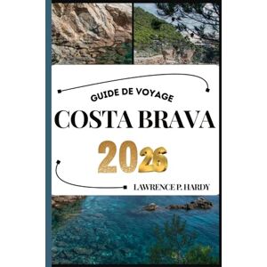 Hardy, Lawrence P. COSTA BRAVA GUIDE DE VOYAGE: Votre compagnon de voyage pour flâner, explorer et savourer les points forts de cette destination incontournable (Série Voyages Mondiaux) Hardy, Lawrence P. COSTA BRAVA GUIDE DE VOYAGE: Votre compagnon de voyage pour flâner, explorer et savourer les points forts de cette destination incontournable (Série Voyages Mondiaux)