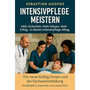 Gospos, Sebastian Intensivpflege meistern: Mehr Sicherheit. Mehr Wissen. Mehr Erfolg Gospos, Sebastian Intensivpflege meistern: Mehr Sicherheit. Mehr Wissen. Mehr Erfolg