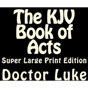 Luke, Doctor The KJV Book of Acts: Super Large Print Edition: Volume 5 (Super Large Print Bible) Luke, Doctor The KJV Book of Acts: Super Large Print Edition: Volume 5 (Super Large Print Bible)