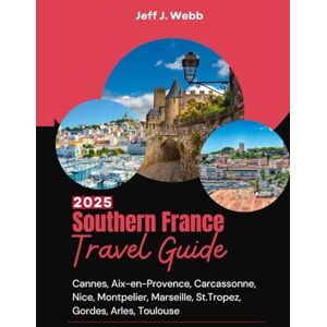 Webb, Jeff J. Southern France Travel Guide 2025: Cannes, Aix-en-Provence, Carcassonne, Nice, Montpelier, Marseille, St.Tropez, Gordes, Arles, Toulouse (Wander France) Webb, Jeff J. Southern France Travel Guide 2025: Cannes, Aix-en-Provence, Carcassonne, Nice, Montpelier, Marseille, St.Tropez, Gordes, Arles, Toulouse (Wander France)