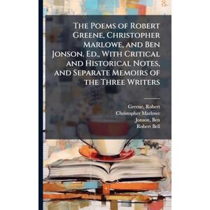 Marlowe, Christopher 1564-1593 The Poems of Robert Greene, Christopher Marlowe, and Ben Jonson. Ed., With Critical and Historical Notes, and Separate Memoirs of the Three Writers Marlowe, Christopher 1564-1593 The Poems of Robert Greene, Christopher Marlowe, and Ben Jonson. Ed., With Critical and Historical Notes, and Separate Memoirs of the Three Writers