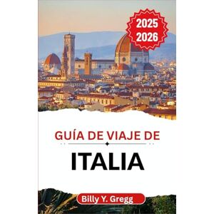 Y. Gregg, Billy Guía de viaje de Italia 2025-2026: Descubriendo la historia, el sabor y el romance en una tierra atemporal Y. Gregg, Billy Guía de viaje de Italia 2025-2026: Descubriendo la historia, el sabor y el romance en una tierra atemporal