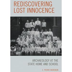 Rowman & Littlefield Publishers Rediscovering Lost Innocence: Archaeology at the State Home and School Rowman & Littlefield Publishers Rediscovering Lost Innocence: Archaeology at the State Home and School