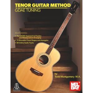 Montgomery, Todd Tenor Guitar Method in GDAE Tuning: The CAGED Approach to Practice and Melody-Chord Arranging Montgomery, Todd Tenor Guitar Method in GDAE Tuning: The CAGED Approach to Practice and Melody-Chord Arranging