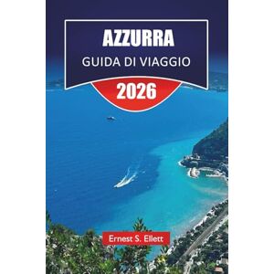 Ellett, Ernest S. AZZURRA GUIDA DI VIAGGIO 2025-2026: Le migliori cose da fare, le città costiere, le spiagge, la cucina locale e le attrazioni culturali lungo la costa mediterranea Ellett, Ernest S. AZZURRA GUIDA DI VIAGGIO 2025-2026: Le migliori cose da fare, le città costiere, le spiagge, la cucina locale e le attrazioni culturali lungo la costa mediterranea